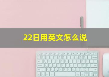 22日用英文怎么说