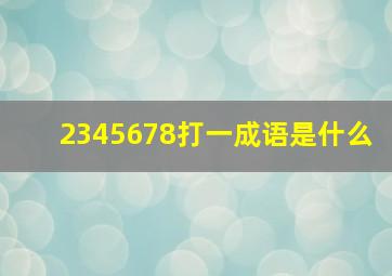 2345678打一成语是什么