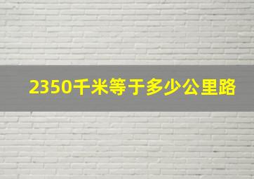 2350千米等于多少公里路