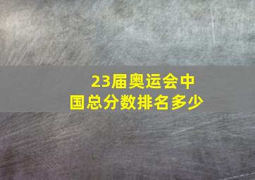 23届奥运会中国总分数排名多少