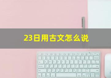 23日用古文怎么说