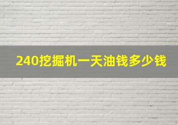 240挖掘机一天油钱多少钱