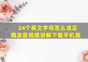 24个英文字母怎么读正确发音视频讲解下载手机版