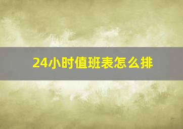 24小时值班表怎么排