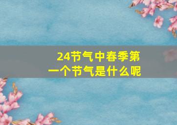 24节气中春季第一个节气是什么呢