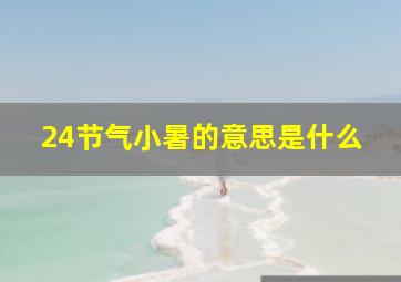 24节气小暑的意思是什么