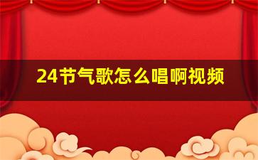 24节气歌怎么唱啊视频