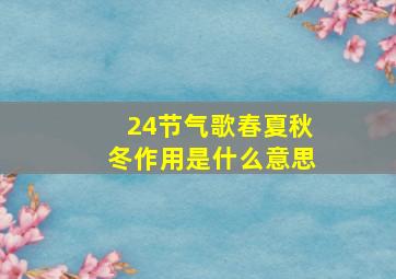 24节气歌春夏秋冬作用是什么意思