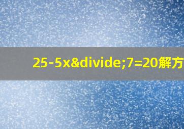 25-5x÷7=20解方程