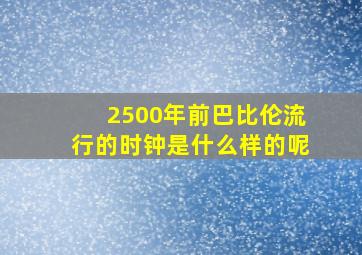 2500年前巴比伦流行的时钟是什么样的呢