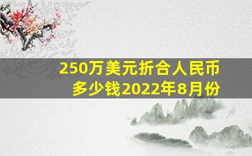 250万美元折合人民币多少钱2022年8月份