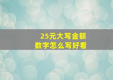 25元大写金额数字怎么写好看