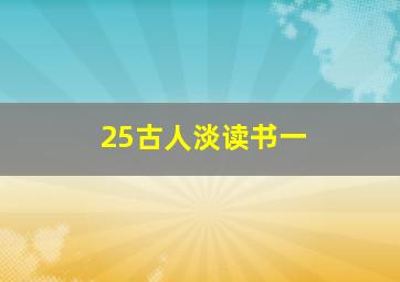 25古人淡读书一