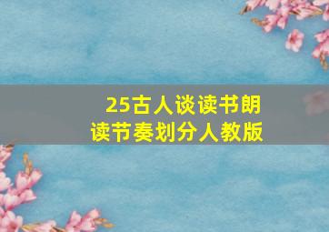 25古人谈读书朗读节奏划分人教版