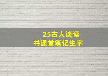 25古人谈读书课堂笔记生字