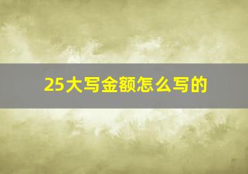 25大写金额怎么写的