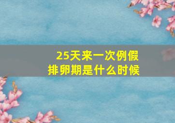 25天来一次例假排卵期是什么时候