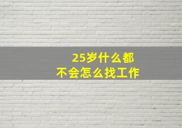 25岁什么都不会怎么找工作