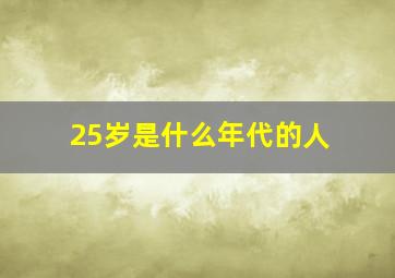 25岁是什么年代的人