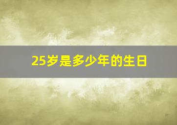 25岁是多少年的生日