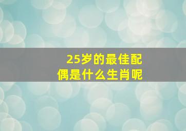 25岁的最佳配偶是什么生肖呢