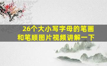 26个大小写字母的笔画和笔顺图片视频讲解一下