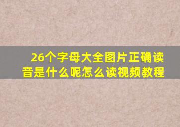 26个字母大全图片正确读音是什么呢怎么读视频教程