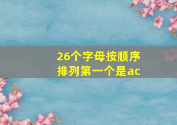 26个字母按顺序排列第一个是ac