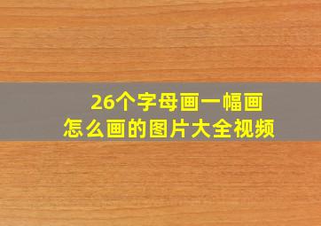 26个字母画一幅画怎么画的图片大全视频