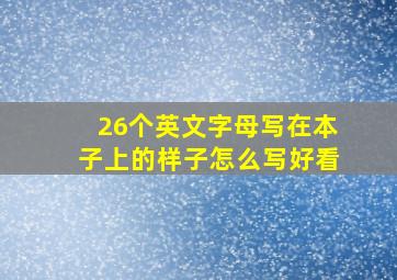 26个英文字母写在本子上的样子怎么写好看