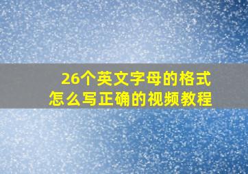 26个英文字母的格式怎么写正确的视频教程