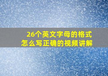 26个英文字母的格式怎么写正确的视频讲解