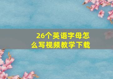 26个英语字母怎么写视频教学下载