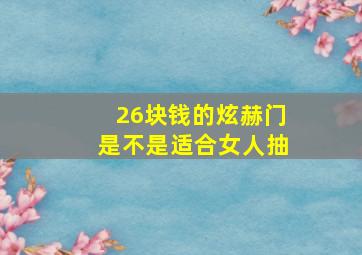 26块钱的炫赫门是不是适合女人抽