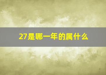 27是哪一年的属什么