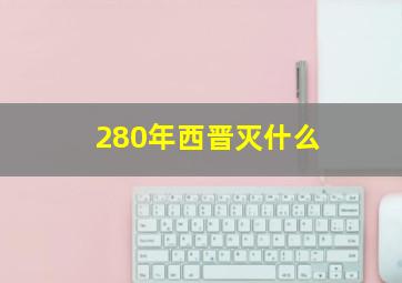 280年西晋灭什么