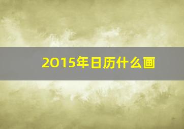 2O15年日历什么画