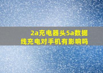 2a充电器头5a数据线充电对手机有影响吗