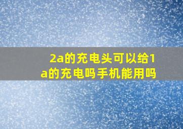 2a的充电头可以给1a的充电吗手机能用吗