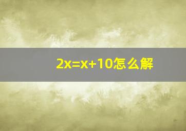 2x=x+10怎么解