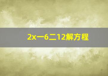 2x一6二12解方程