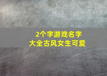 2个字游戏名字大全古风女生可爱