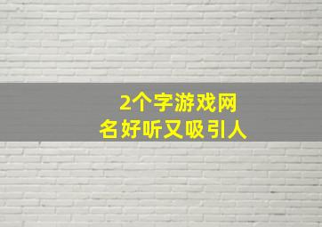 2个字游戏网名好听又吸引人