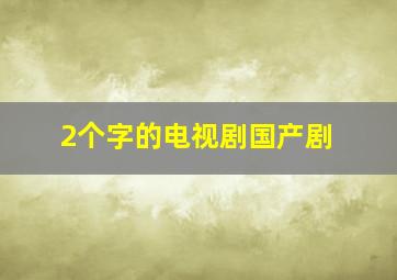 2个字的电视剧国产剧