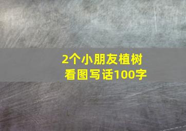 2个小朋友植树看图写话100字