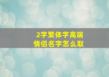 2字繁体字高端情侣名字怎么取