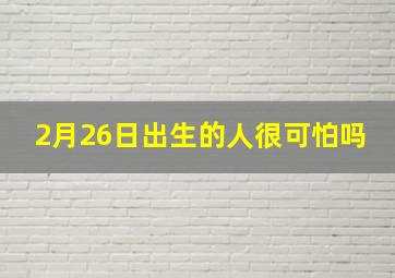 2月26日出生的人很可怕吗