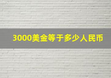 3000美金等于多少人民币