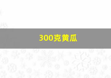 300克黄瓜