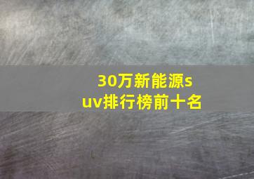 30万新能源suv排行榜前十名